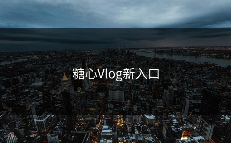 糖心Vlog新入口 糖心vlog 糖心官网vlog 糖心vlog在线观看 糖心vlog入口官网 糖心视频 糖心vlog新官方入口 糖心tv 糖心在线观看 糖心vlog电脑版 糖心vlog在线教学 糖心tv官网 糖心 第1张